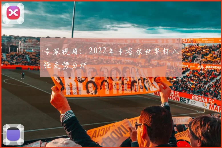 专家视角：2022年卡塔尔世界杯八强走势分析