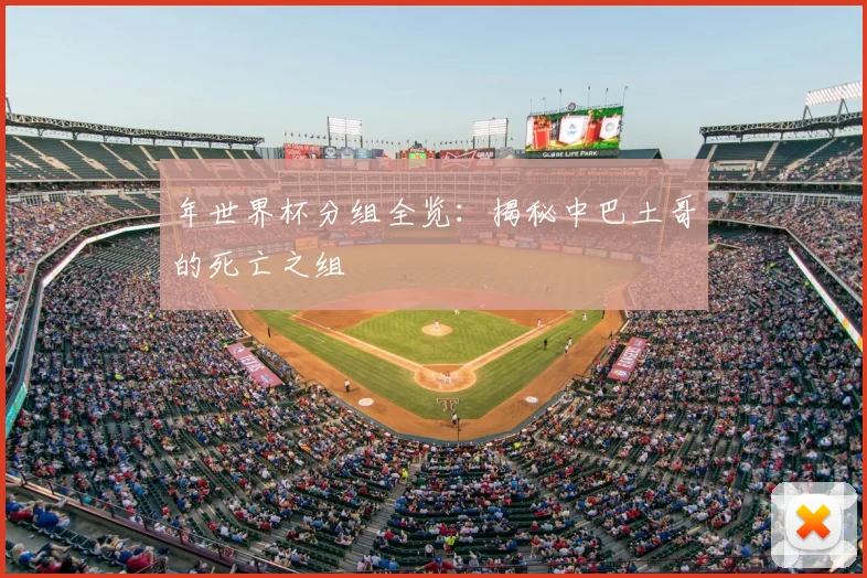 年世界杯分组全览：揭秘中巴土哥的死亡之组