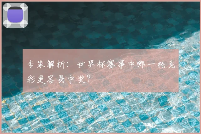 专家解析：世界杯赛事中哪一轮竞彩更容易中奖？